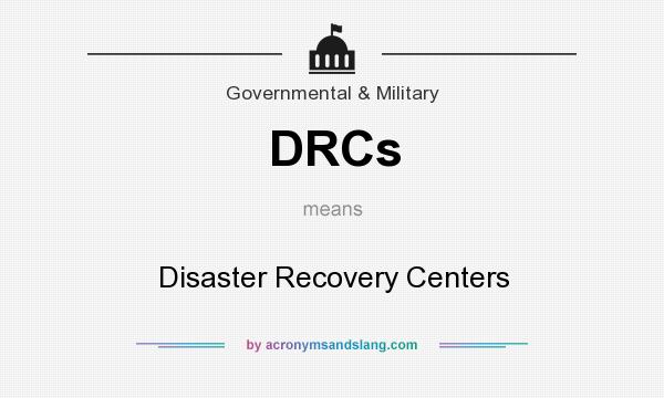 What does DRCs mean? It stands for Disaster Recovery Centers
