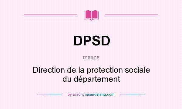 What does DPSD mean? It stands for Direction de la protection sociale du département