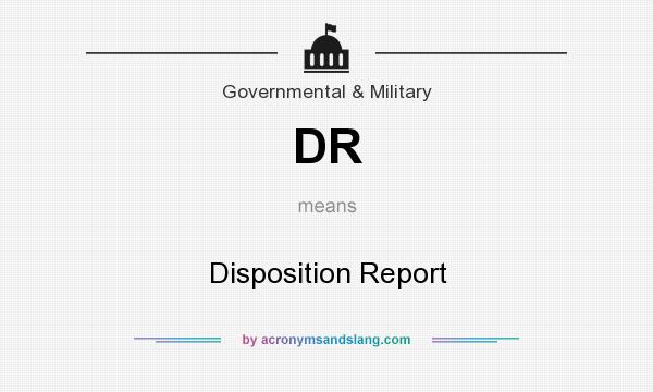 What does DR mean? It stands for Disposition Report