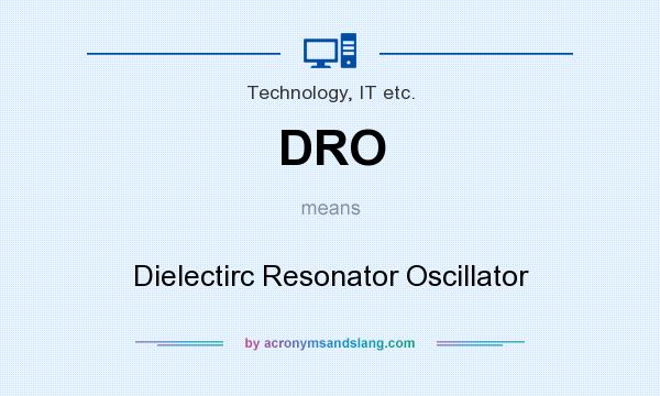 What does DRO mean? It stands for Dielectirc Resonator Oscillator