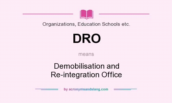 What does DRO mean? It stands for Demobilisation and Re-integration Office