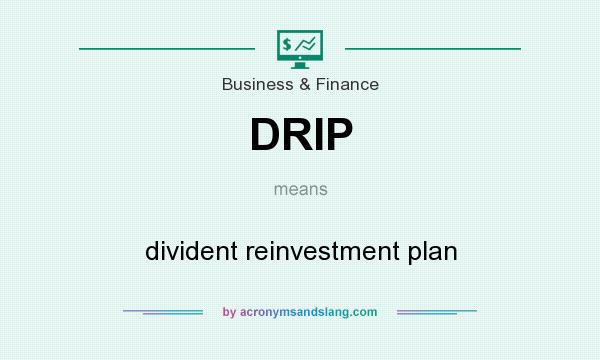 What does DRIP mean? It stands for divident reinvestment plan