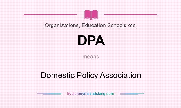 What does DPA mean? It stands for Domestic Policy Association