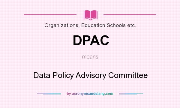 What does DPAC mean? It stands for Data Policy Advisory Committee