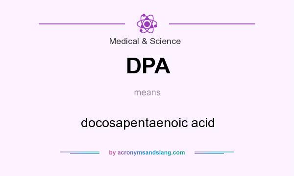 What does DPA mean? It stands for docosapentaenoic acid