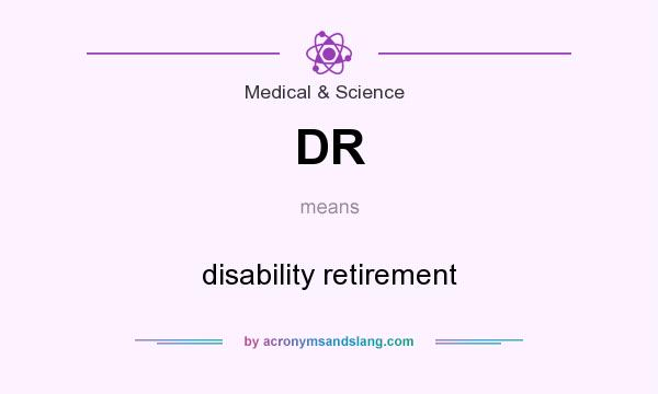 What does DR mean? It stands for disability retirement