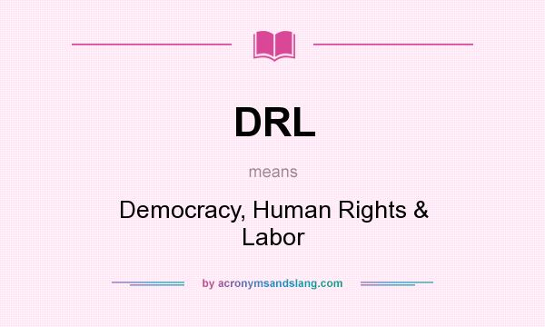 What does DRL mean? It stands for Democracy, Human Rights & Labor