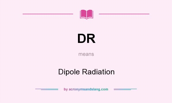 What does DR mean? It stands for Dipole Radiation
