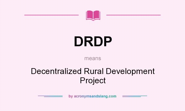 What does DRDP mean? It stands for Decentralized Rural Development Project