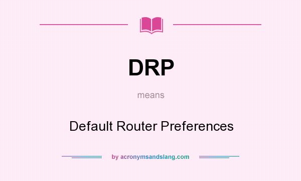 What does DRP mean? It stands for Default Router Preferences