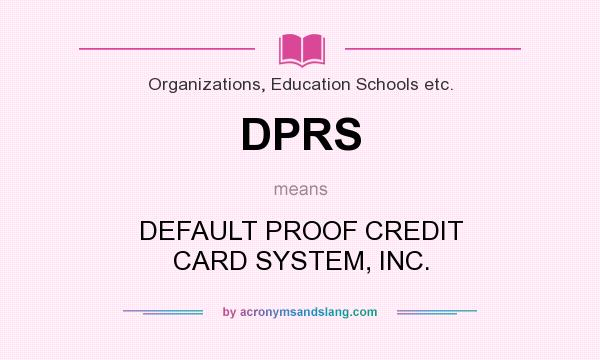 What does DPRS mean? It stands for DEFAULT PROOF CREDIT CARD SYSTEM, INC.