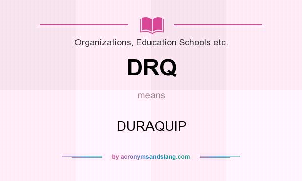 What does DRQ mean? It stands for DURAQUIP