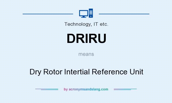 What does DRIRU mean? It stands for Dry Rotor Intertial Reference Unit