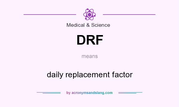 What does DRF mean? It stands for daily replacement factor