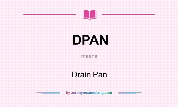 What does DPAN mean? It stands for Drain Pan