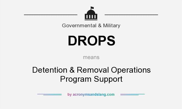 What does DROPS mean? It stands for Detention & Removal Operations Program Support