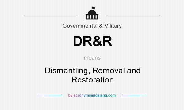 What does DR&R mean? It stands for Dismantling, Removal and Restoration