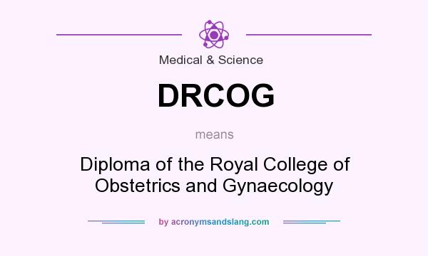 What does DRCOG mean? It stands for Diploma of the Royal College of Obstetrics and Gynaecology