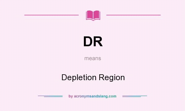 What does DR mean? It stands for Depletion Region