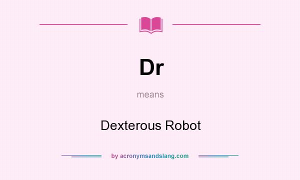 What does Dr mean? It stands for Dexterous Robot