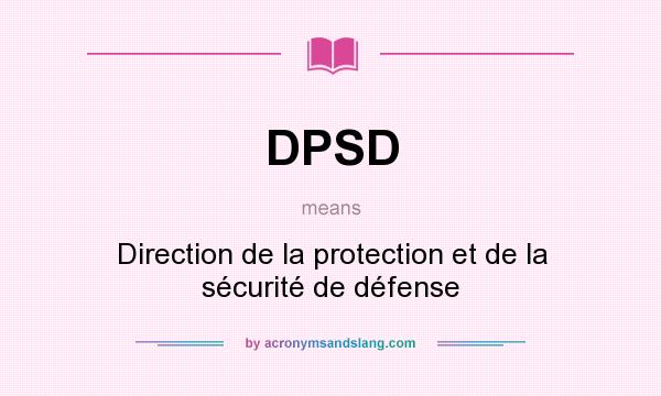 What does DPSD mean? It stands for Direction de la protection et de la sécurité de défense