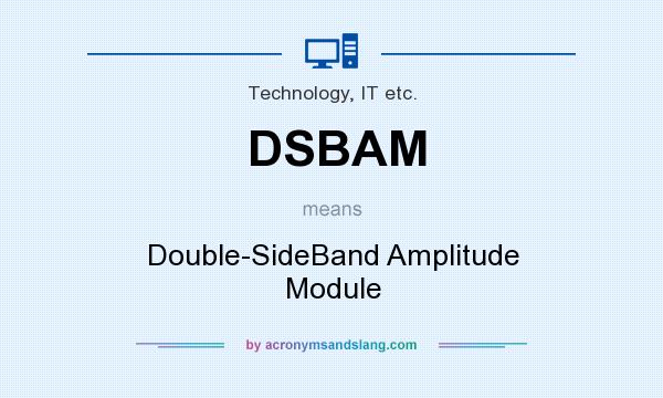 What does DSBAM mean? It stands for Double-SideBand Amplitude Module