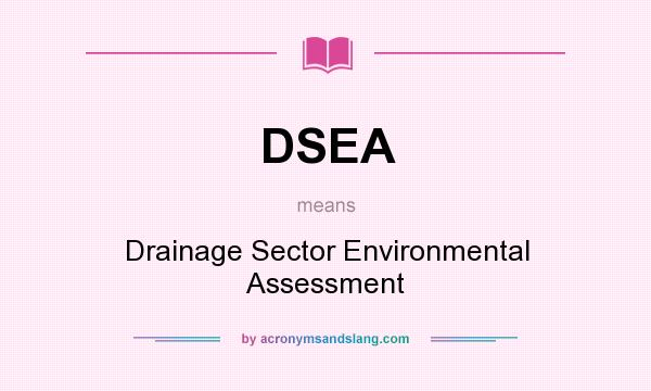 What does DSEA mean? It stands for Drainage Sector Environmental Assessment