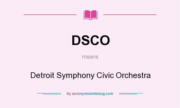 What does DSCO mean? It stands for Detroit Symphony Civic Orchestra