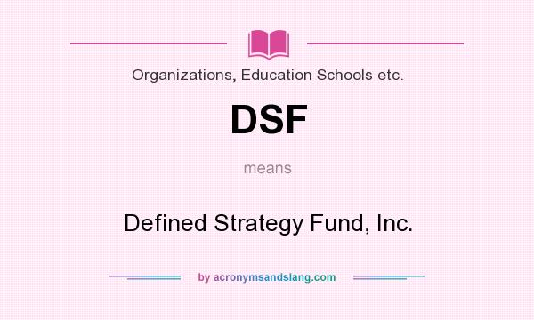 What does DSF mean? It stands for Defined Strategy Fund, Inc.