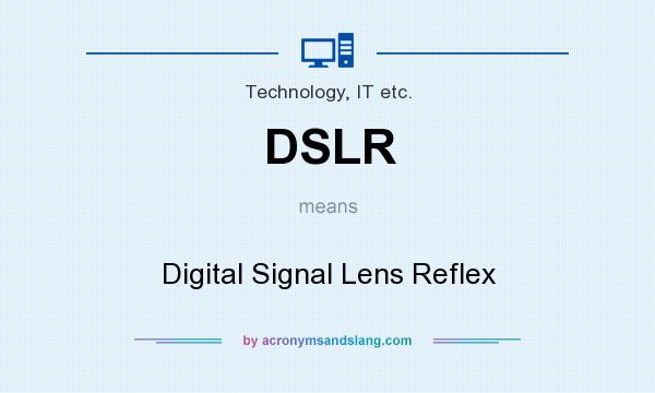 What does DSLR mean? It stands for Digital Signal Lens Reflex