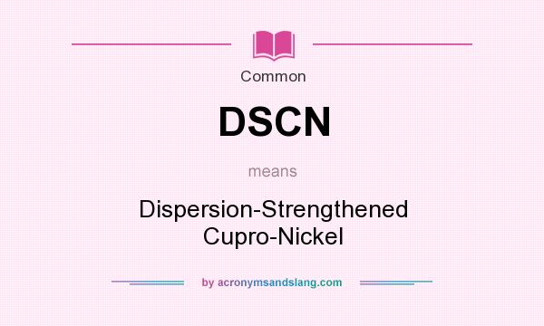 What does DSCN mean? It stands for Dispersion-Strengthened Cupro-Nickel
