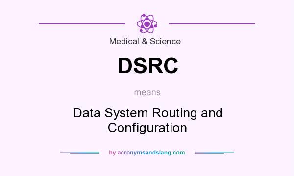 What does DSRC mean? It stands for Data System Routing and Configuration