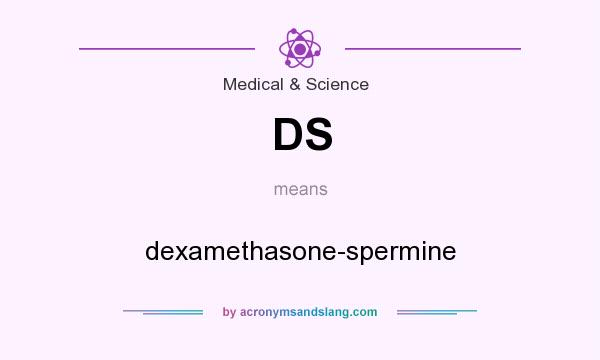 What does DS mean? It stands for dexamethasone-spermine