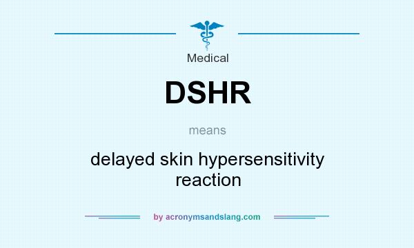 What does DSHR mean? It stands for delayed skin hypersensitivity reaction