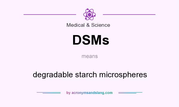 What does DSMs mean? It stands for degradable starch microspheres