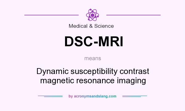 What does DSC-MRI mean? It stands for Dynamic susceptibility contrast magnetic resonance imaging