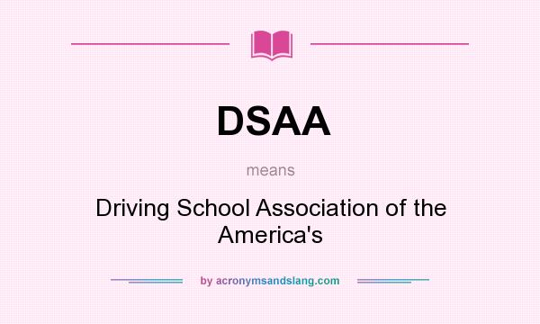 What does DSAA mean? It stands for Driving School Association of the America`s