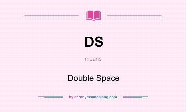 What does DS mean? It stands for Double Space