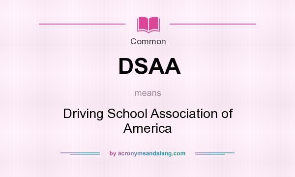 What does DSAA mean? It stands for Driving School Association of America