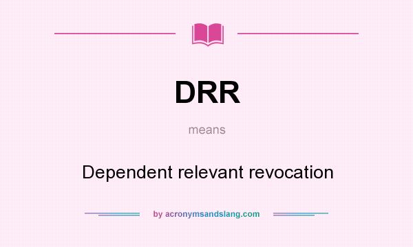 What does DRR mean? It stands for Dependent relevant revocation