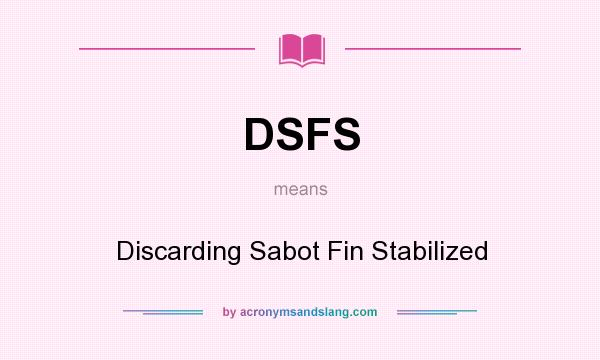 What does DSFS mean? It stands for Discarding Sabot Fin Stabilized