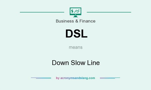 What does DSL mean? It stands for Down Slow Line