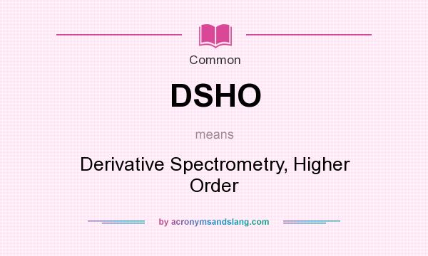 What does DSHO mean? It stands for Derivative Spectrometry, Higher Order