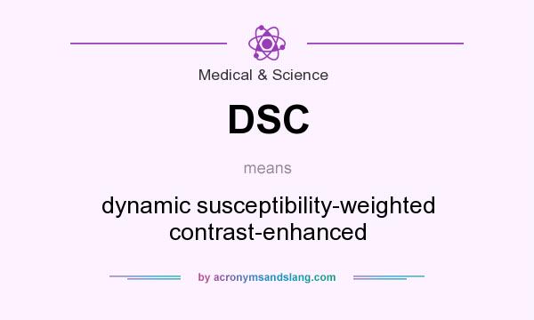 What does DSC mean? It stands for dynamic susceptibility-weighted contrast-enhanced