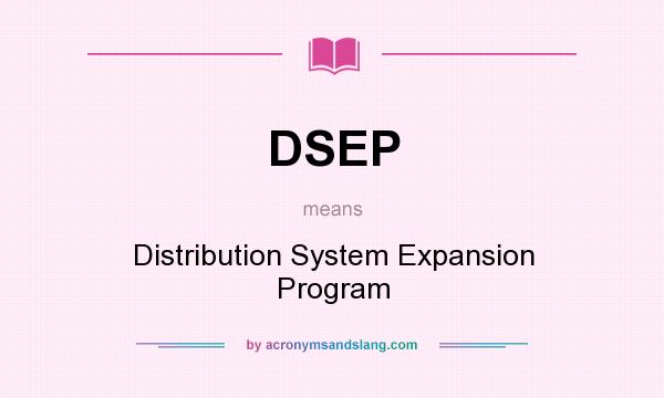 What does DSEP mean? It stands for Distribution System Expansion Program
