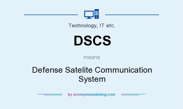 What does DSCS mean? It stands for Defense Satelite Communication System