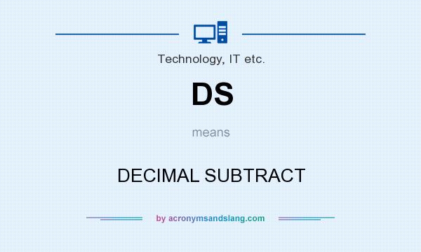 What does DS mean? It stands for DECIMAL SUBTRACT