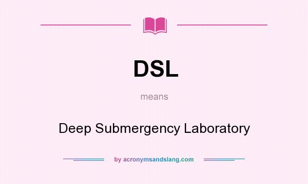 What does DSL mean? It stands for Deep Submergency Laboratory