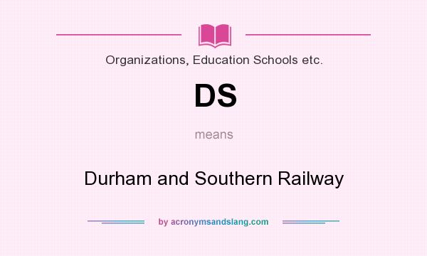 What does DS mean? It stands for Durham and Southern Railway