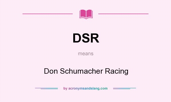 What does DSR mean? It stands for Don Schumacher Racing